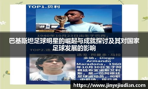 巴基斯坦足球明星的崛起与成就探讨及其对国家足球发展的影响